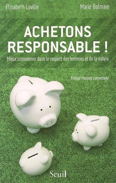 Achetons responsable ! : mieux consommer dans le respect des hommes et de la nature