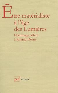 Etre matérialiste à l'âge des Lumières : hommages offerts à Roland Desné