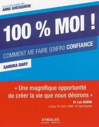 100 % moi ! : comment me faire (enfin) confiance