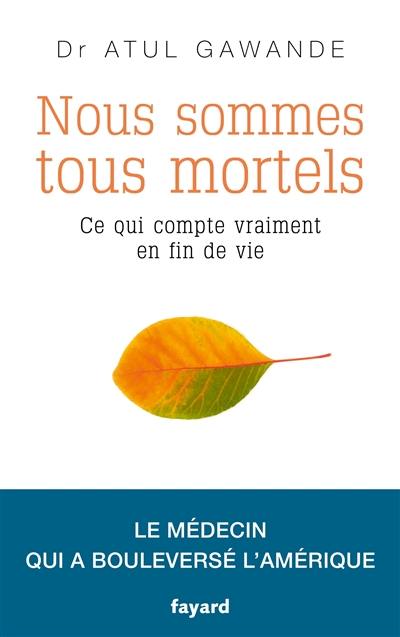 Nous sommes tous mortels : ce qui compte vraiment en fin de vie : le médecin qui a bouleversé l'Amérique