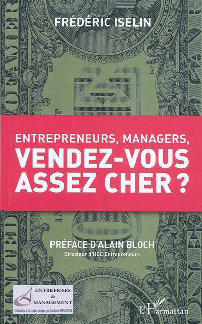 Entrepreneurs, managers, vendez-vous assez cher ?