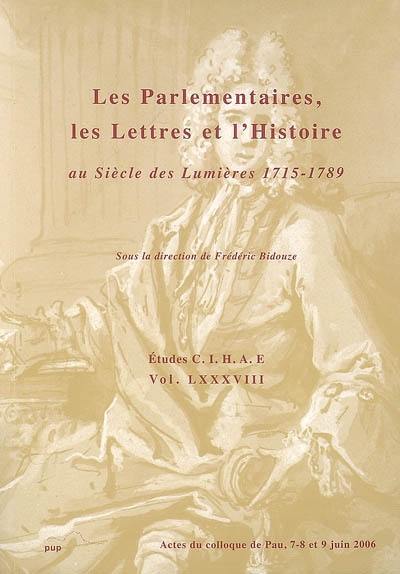 Les parlementaires, les lettres et l'histoire : au siècle des Lumières 1715-1789 : actes du colloque de Pau, 7-8 et 9 juin 2006