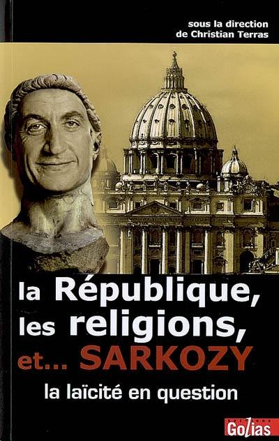 La République, les religions, et... Sarkozy : la laïcité en question