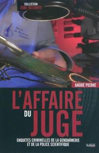 L'affaire du juge : enquêtes criminelles de la gendarmerie et de la police scientifique