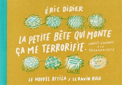 La petite bête qui monte ça me terrorifie : paroles d'enfants à un psychanalyste