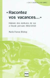 Racontez vos vacances : histoire des écritures de soi à l'école primaire (1882-2002)