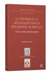 La théurgie et la mystagogie dans la philosophie de Proclus : statut, rôle, implications