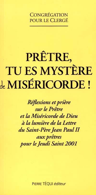 Prêtre, tu es mystère de miséricorde ! : réflexions et prière sur le prêtre et la miséricorde de Dieu à la lumière de la Lettre du Saint-Père Jean-Paul II aux prêtres pour le Jeudi Saint 2001