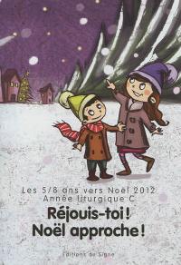 Réjouis-toi ! Noël approche ! : les 5-8 ans vers Noël 2012 : année liturgique C