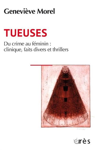 Tueuses : du crime au féminin : clinique, faits divers et thrillers