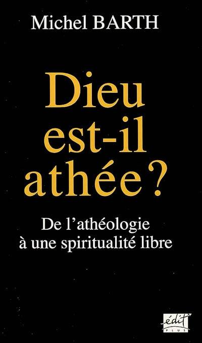 Dieu est-il athée ? : de l'athéologie à une spiritualité libre