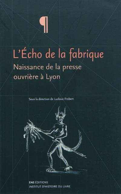 L'Echo de la fabrique : naissance de la presse ouvrière à Lyon, 1831-1834