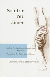 Souffrir ou aimer : analyse psycho-somato-énergétique, APsySE : un devenir des thérapies reichiennes