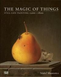 The Magic of Things Still-Life Painting 1500-1800