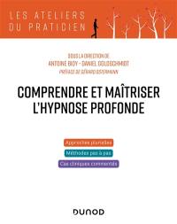 Comprendre et maîtriser l'hypnose profonde : approches plurielles, méthodes pas à pas, cas cliniques commentés