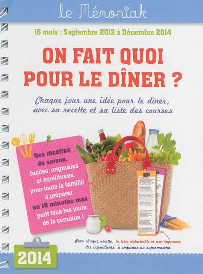 On fait quoi pour le dîner ? : septembre 2013-décembre 2014 : chaque jour une idée pour le dîner, avec sa recettes et sa liste de courses