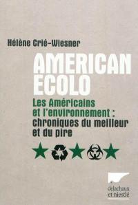 American ecolo : les Américains et l'environnement : chroniques du meilleur et du pire