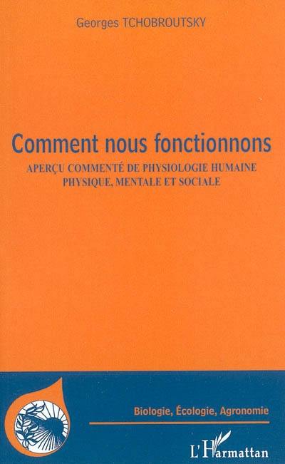 Comment nous fonctionnons : aperçu commenté de physiologie humaine physique, mentale et sociale