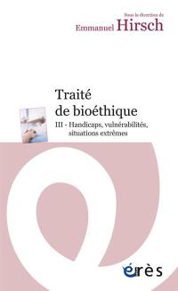 Traité de bioéthique. Vol. 3. Handicaps, vulnérabilités, situations extrêmes