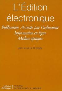 L'Edition électronique : publication assistée par ordinateur, information en ligne, médias optiques