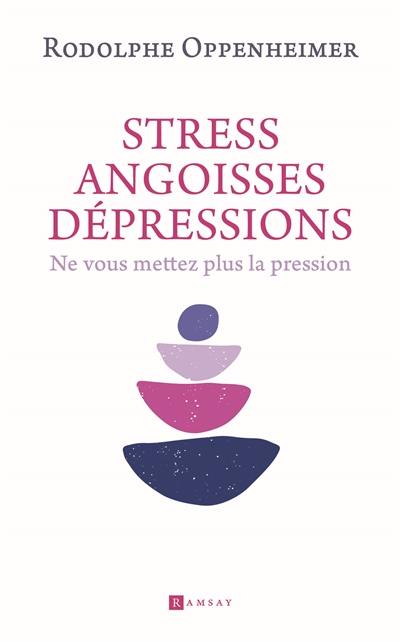 Stress, angoisses, dépressions : ne vous mettez plus la pression