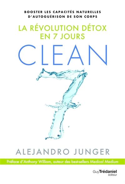 Clean 7 : la révolution détox en 7 jours : booster les capacités naturelles d'autoguérison de son corps