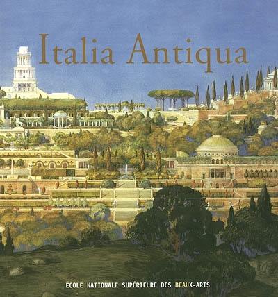 Italia antiqua : envois de Rome des architectes français en Italie et dans le monde méditerranéen aux XIXe et XXe siècles