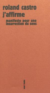 J'affirme : manifeste pour une insurrection du sens : mouvement de l'utopie concrète