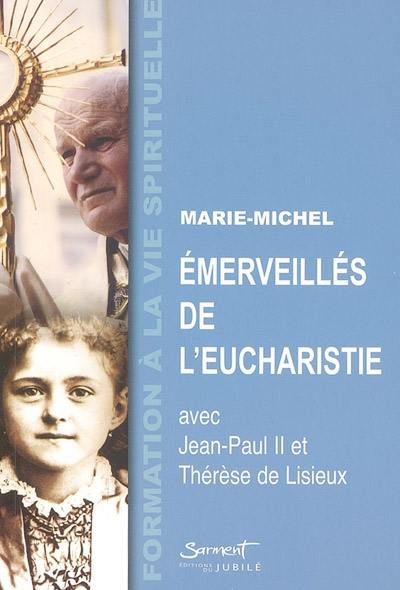 Emerveillés de l'Eucharistie : avec Jean-Paul II et Thérèse de Lisieux