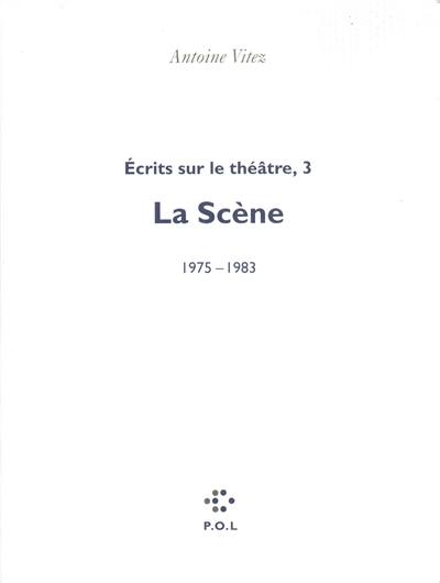 Ecrits sur le théâtre. Vol. 3. La scène : 1975-1983