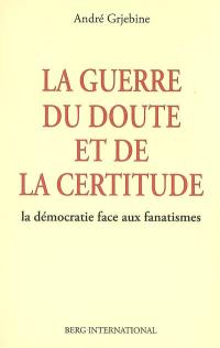 La guerre du doute et de la certitude : la démocratie face aux fanatismes