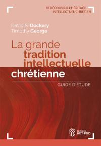 La grande tradition intellectuelle chrétienne : guide d'étude