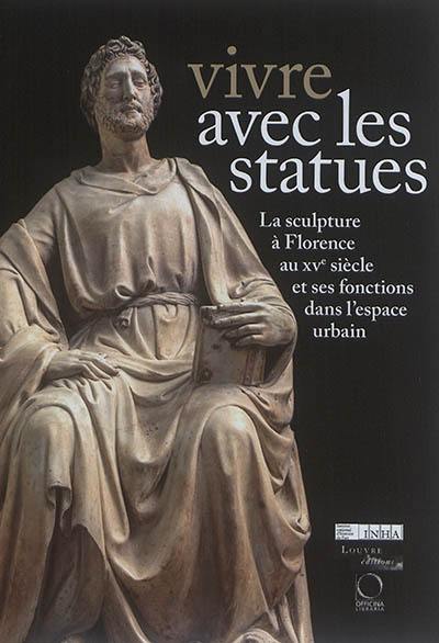 Vivre avec les statues : la sculpture à Florence au XVe siècle et ses fonctions dans l'espace urbain