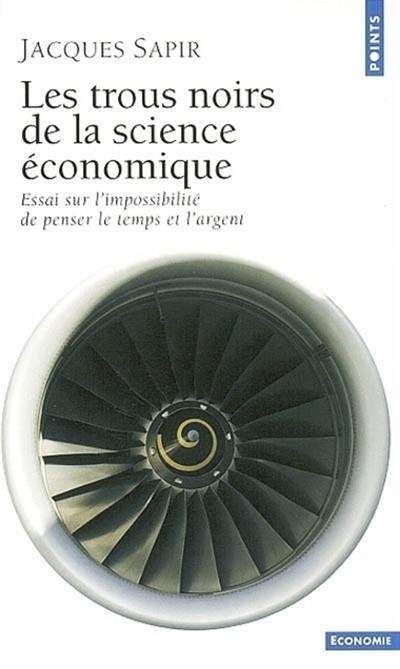 Les trous noirs de la science économique : essai sur l'impossibilité de penser le temps et l'argent