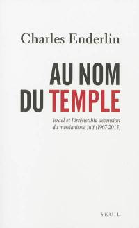 Au nom du Temple : l'irrésistible ascension du messianisme juif en Israël, 1967-2013