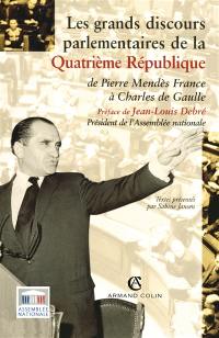 Les grands discours parlementaires de la IVe République : de Pierre Mendès France à Charles de Gaulle 1945-1958