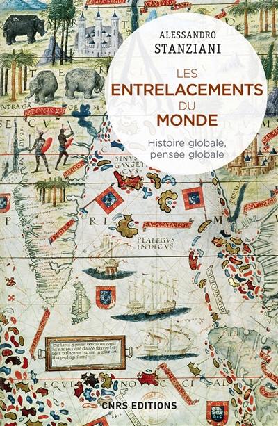 Les entrelacements du monde : histoire globale, pensée globale : XVIe-XXIe siècles