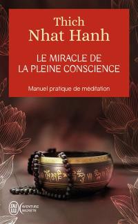 Le miracle de la pleine conscience : manuel pratique de méditation