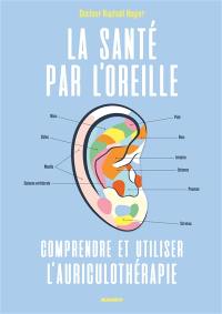 La santé par l'oreille : comprendre et utiliser l'auriculothérapie