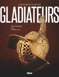 Gladiateurs : l'histoire et le mythe