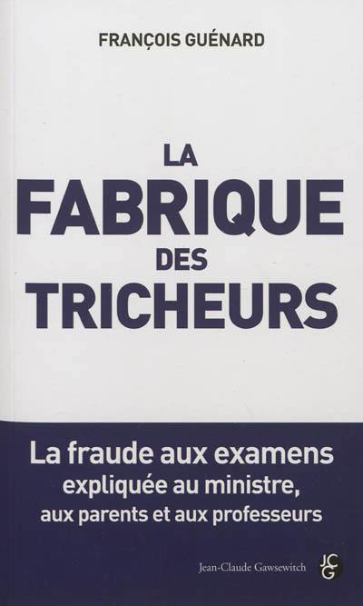 La fabrique des tricheurs : la fraude aux examens expliquée au ministre, aux parents et aux professeurs