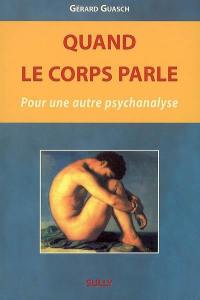 Quand le corps parle... : pour une autre psychanalyse