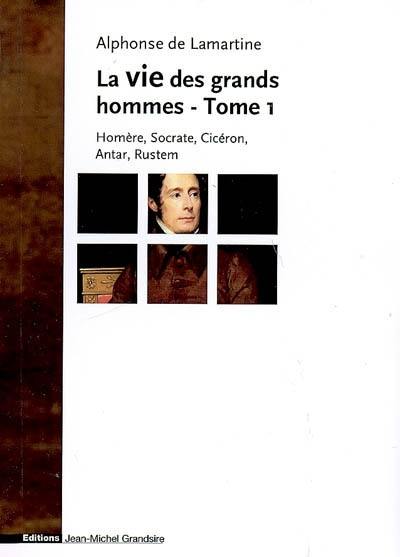 La vie des grands hommes. Vol. 1. Homère, Socrate, Cicéron, Antar, Rustem