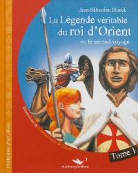 La légende véritable du roi d'Orient ou Le second voyage. Vol. 1