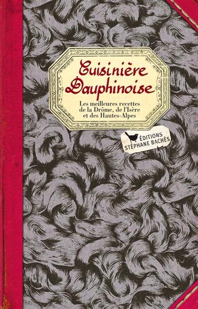 Cuisinière dauphinoise : les meilleures recettes de la Drôme, de l'Isère et des Hautes-Alpes