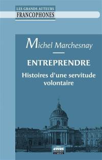 Entreprendre : histoires d'une servitude volontaire