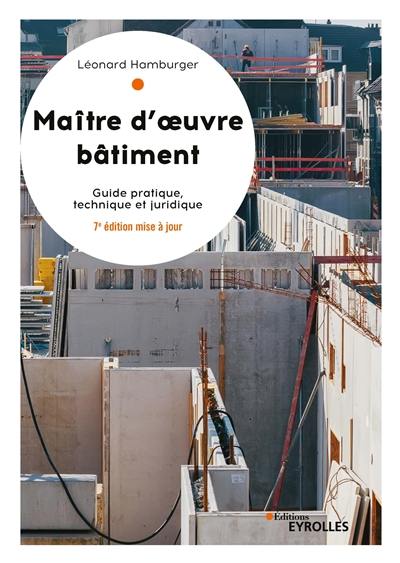 Maître d'oeuvre bâtiment : guide pratique, technique et juridique