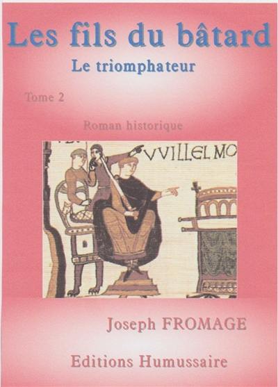 Les fils du bâtard. Vol. 2. Le triomphateur : roman historique