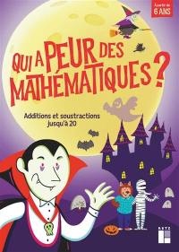 Qui a peur des mathématiques ? : additions et soustractions jusqu'à 20 : à partir de 6 ans