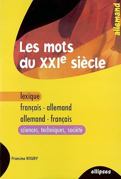 Les mots du XXIe siècle : lexique français-allemand, allemand-français : sciences, techniques, société